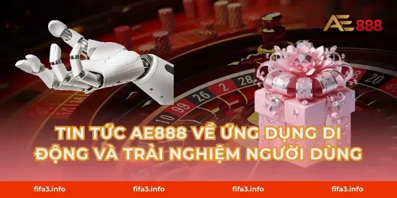 Tin Tức AE888 Về Ứng Dụng Di Động Và Trải Nghiệm Người Dùng