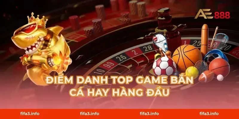 Điểm danh top game bắn cá hay hàng đầu