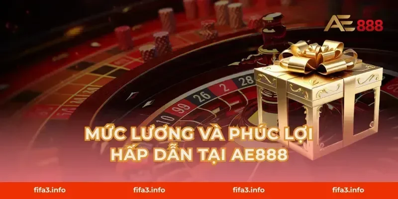 Mức Lương Và Phúc Lợi Hấp Dẫn Tại AE888