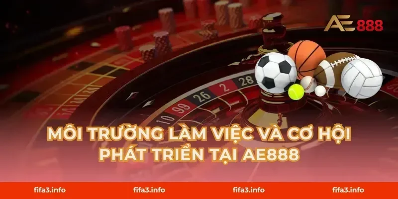 Môi Trường Làm Việc Và Cơ Hội Phát Triển Tại AE888